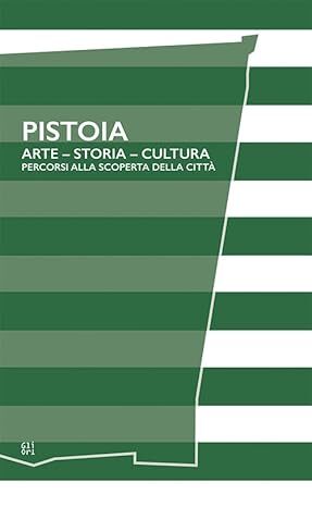 Pistoia. Arte - Storia - Cultura. Percorsi alla scoperta della città